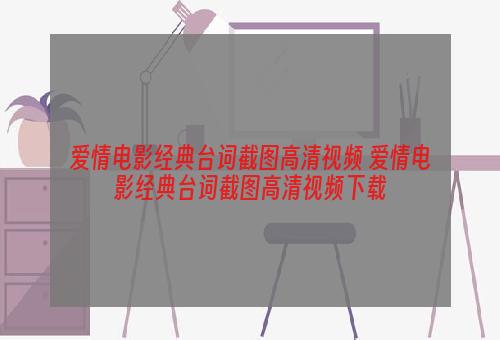 爱情电影经典台词截图高清视频 爱情电影经典台词截图高清视频下载