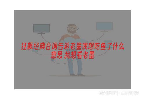 狂飙经典台词告诉老墨我想吃鱼了什么意思 我想看老墨