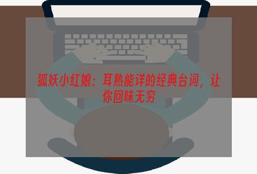 狐妖小红娘：耳熟能详的经典台词，让你回味无穷