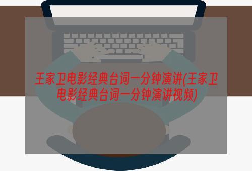 王家卫电影经典台词一分钟演讲(王家卫电影经典台词一分钟演讲视频)