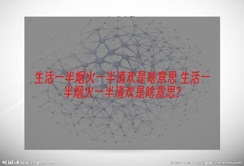 生活一半烟火一半清欢是啥意思 生活一半烟火一半清欢是啥意思?