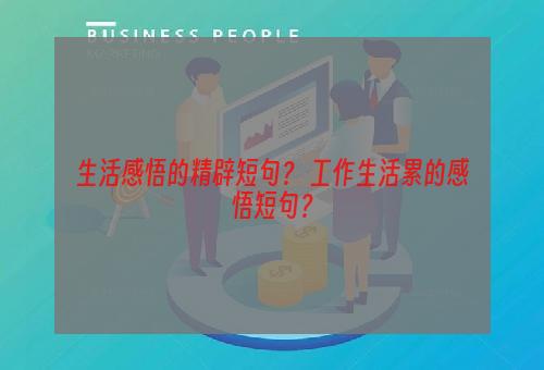 生活感悟的精辟短句？ 工作生活累的感悟短句？