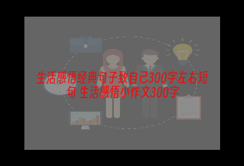 生活感悟经典句子致自己300字左右短句 生活感悟小作文300字