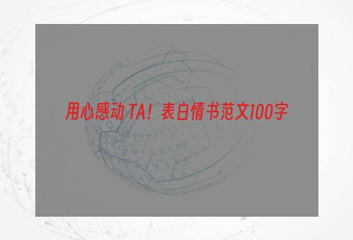 用心感动 TA！表白情书范文100字