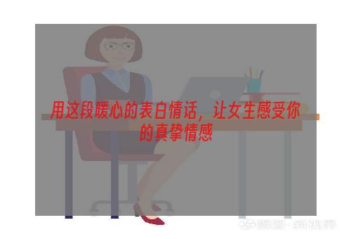 用这段暖心的表白情话，让女生感受你的真挚情感