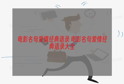 电影名句爱情经典语录 电影名句爱情经典语录大全