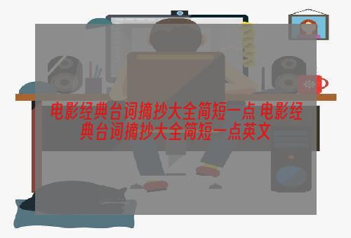 电影经典台词摘抄大全简短一点 电影经典台词摘抄大全简短一点英文