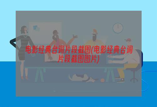 电影经典台词片段截图(电影经典台词片段截图图片)