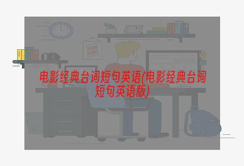 电影经典台词短句英语(电影经典台词短句英语版)