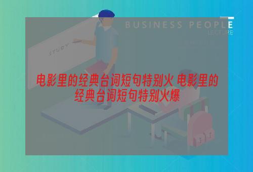 电影里的经典台词短句特别火 电影里的经典台词短句特别火爆