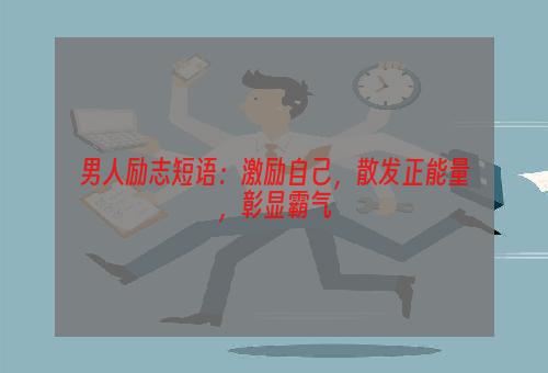 男人励志短语：激励自己，散发正能量，彰显霸气