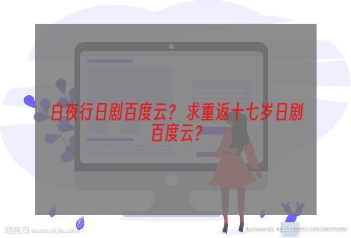 白夜行日剧百度云？ 求重返十七岁日剧百度云？