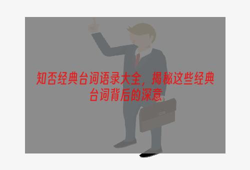 知否经典台词语录大全，揭秘这些经典台词背后的深意