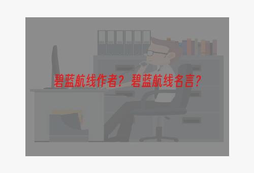 碧蓝航线作者？ 碧蓝航线名言？