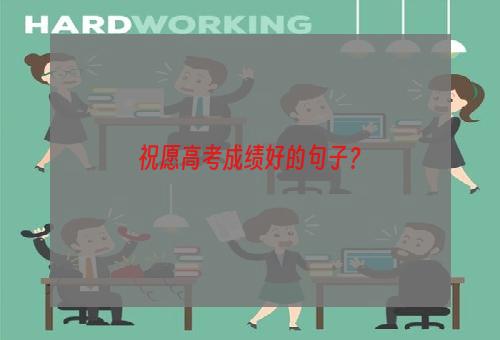 祝愿高考成绩好的句子？