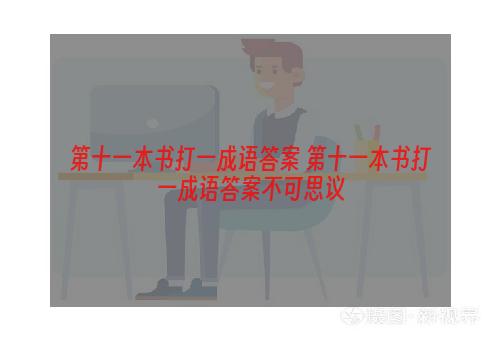 第十一本书打一成语答案 第十一本书打一成语答案不可思议