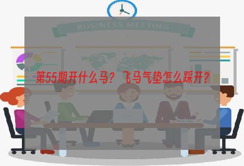 第55期开什么马？ 飞马气垫怎么踩开？