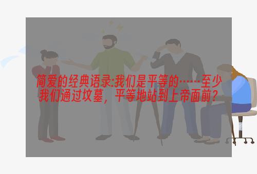 简爱的经典语录:我们是平等的……至少我们通过坟墓，平等地站到上帝面前？