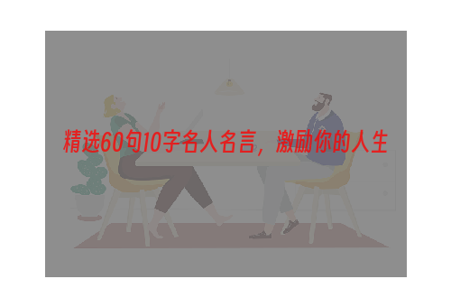 精选60句10字名人名言，激励你的人生