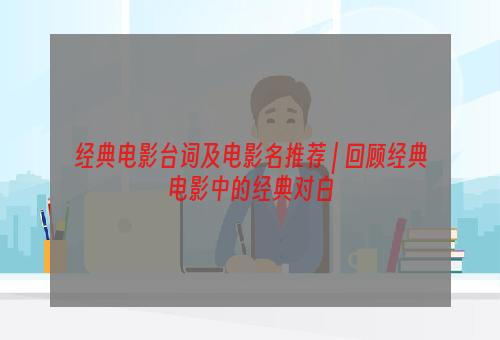 经典电影台词及电影名推荐 | 回顾经典电影中的经典对白