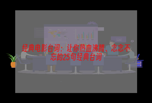 经典电影台词：让你热血沸腾、念念不忘的25句经典台词