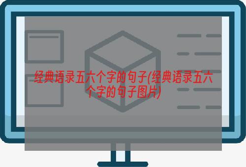 经典语录五六个字的句子(经典语录五六个字的句子图片)