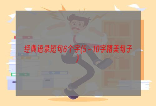 经典语录短句6个字(5～10字精美句子)