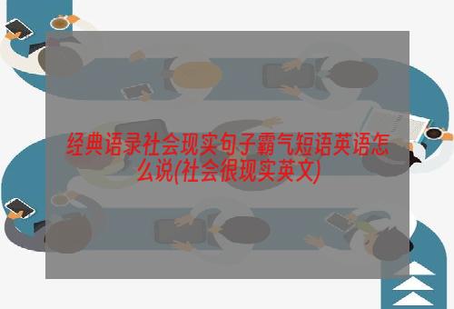 经典语录社会现实句子霸气短语英语怎么说(社会很现实英文)