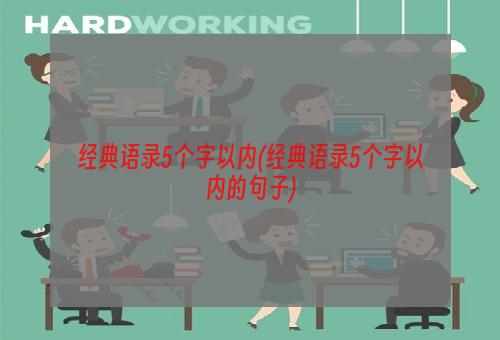 经典语录5个字以内(经典语录5个字以内的句子)