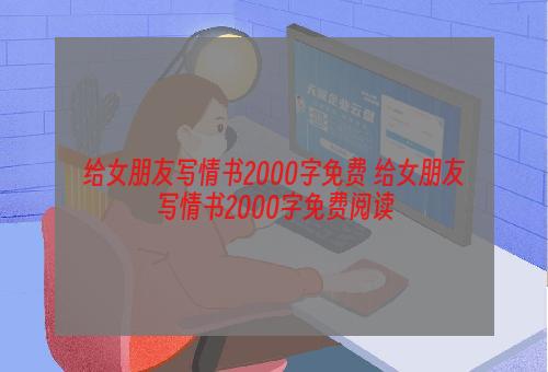 给女朋友写情书2000字免费 给女朋友写情书2000字免费阅读