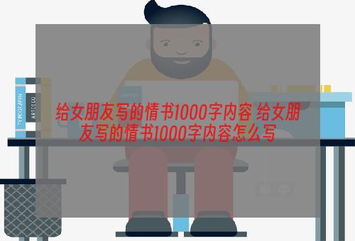 给女朋友写的情书1000字内容 给女朋友写的情书1000字内容怎么写