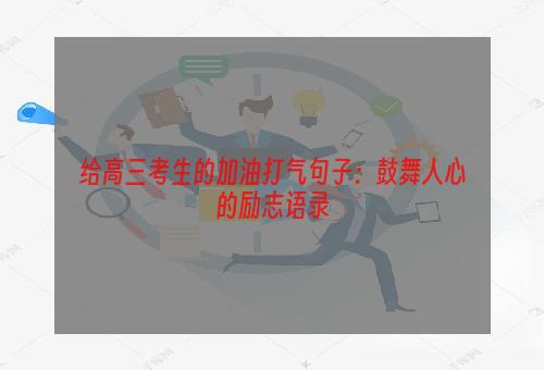 给高三考生的加油打气句子：鼓舞人心的励志语录