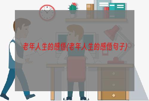 老年人生的感悟(老年人生的感悟句子)