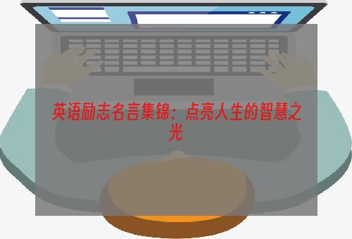 英语励志名言集锦：点亮人生的智慧之光