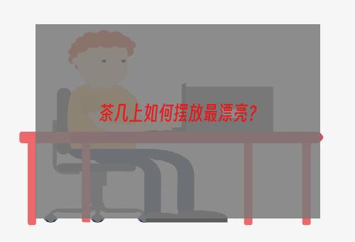 茶几上如何摆放最漂亮？