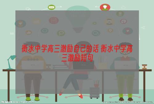 衡水中学高三激励自己的话 衡水中学高三激励短句