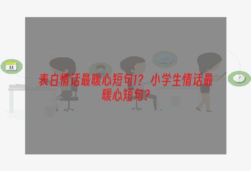 表白情话最暖心短句1？ 小学生情话最暖心短句？