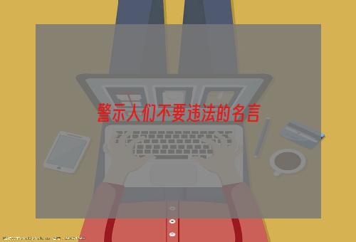 警示人们不要违法的名言