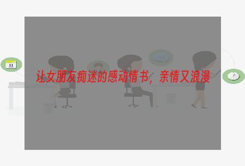 让女朋友痴迷的感动情书，亲情又浪漫