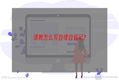 请教怎么写自律自省记？