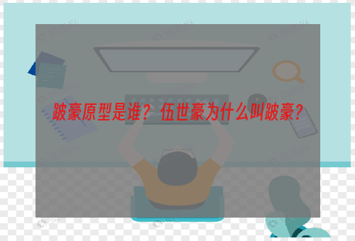 跛豪原型是谁？ 伍世豪为什么叫跛豪？