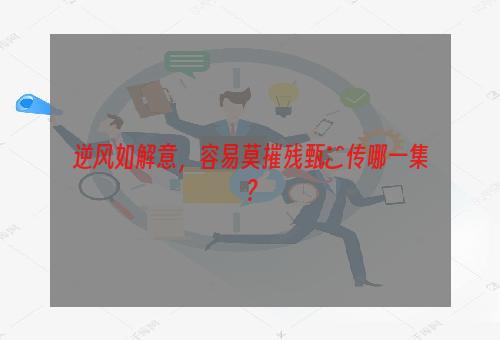 逆风如解意，容易莫摧残甄嬛传哪一集？