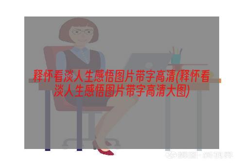 释怀看淡人生感悟图片带字高清(释怀看淡人生感悟图片带字高清大图)