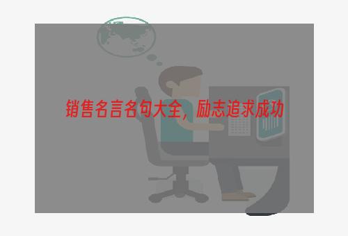 销售名言名句大全，励志追求成功
