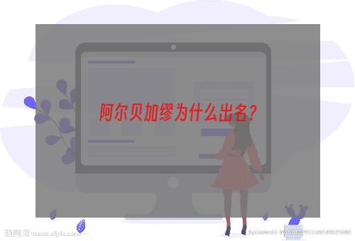 阿尔贝加缪为什么出名？