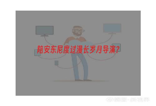 陪安东尼度过漫长岁月导演？