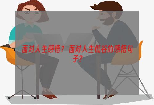 面对人生感悟？ 面对人生低谷的感悟句子？