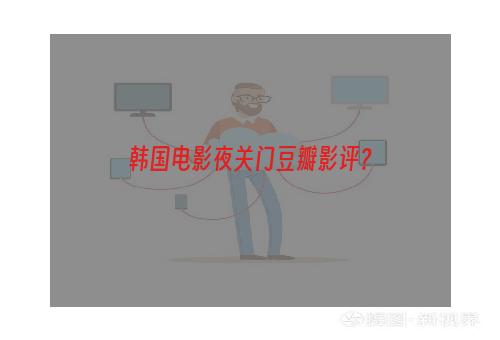 韩国电影夜关门豆瓣影评？