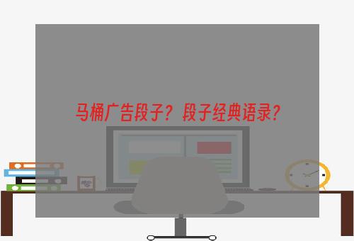 马桶广告段子？ 段子经典语录？