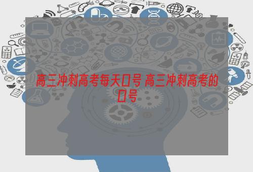 高三冲刺高考每天口号 高三冲刺高考的口号